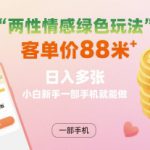 两性情感绿色玩法，客单价88米 日入多张，小白新手一部手机就能做