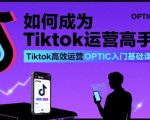 如何成为Tiktok运营高手，Tiktok高效运营OPTIC入门基础课