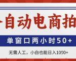 全自动电商拍手，单窗口两小时50+，无需人工，小白也能轻松日入1k+【揭秘】