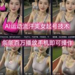 AI运动流汗美女起号技术，条条百W播放，手机即可操作