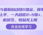 2025最新自动挂G撸金，简单操作好上手，一天稳定2~5张+，多机多賺，收益无上限【揭秘】