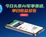 今日头条AI军事赛道，单日收益多张 ，手机可做【附指令】
