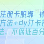 dy注册卡脱绑 掉线SM方法+dy汀卡换绑方法，不保证百分百