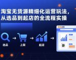 淘宝无货源精细化运营玩法，从选品到起店的全流程实操