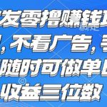首发零撸挣钱项目 不看广告 手机随时可做 单日收益三位数【揭秘】