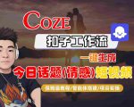 Coze智能体工作流一键生成今日话题(情感)短视频，全流程保姆级教学