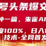 公众号头条号爆文技术，2分钟一篇，原创度100%，朱雀AI味0%，复制粘贴，日入1k【揭秘】