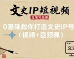 文史IP短视频变现实战课，0基础教你打造文史IP号(视频+音频课)