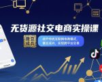 无货源社交电商实操课，绕开传统互联网电商模式，撒豆成兵，实现跨平台交易