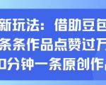 抖音新玩法，借助豆包工具，条条作品点赞过万，10分钟一条原创作品