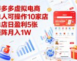 拼多多虚拟电商，单人可操作10家店，单店日盈利5张，矩阵月入1W+【揭秘】