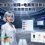 AI数字人+矩阵+电商带货新玩法，AI电商带货教程