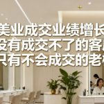 引爆美业成交业绩增长36计，没有成交不了的客户，只有不会成交的老板