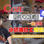 Coze扣子智能体工作流一键生成“小橘猫打工“短视频，全流程保姆级教学