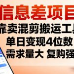 信息差项目，靠卖混剪搬运工具，单日变现4位数，需求量大，复购强，操作简单，几分钟一条视频