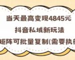 当天最高变现1k+，抖音私域新玩法，可矩阵可批量复制