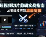 短视频切片剪辑实战指南，从剪辑技巧到流量突破