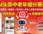 AI头条中老年细分赛道，有手就会靠搬运，单日收入多张，条条引爆无脑操作
