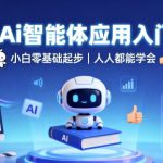 2025Ai智能体应用入门教程，小白零基础起步，人人都能学会
