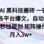 头条AI黑科技搬砖项目一键爆改各平台爆文，自动排版，秒过原创矩阵操作，月入3w+【揭秘】