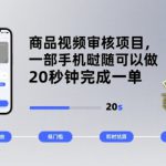商品视频审核项目，一部手机随时随地都可以做，20秒钟完成一单，单日收益 4张【揭秘】