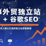 B2B外贸独立站建站+谷歌SEO，为外贸人精心打造的独立站获客教程