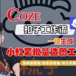 Coze扣子智能体工作流一键生成“小红薯批量造图工坊“工作流，全流程保姆级教学
