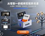 从零到一的视频剪辑系统课，从0基础–系统掌握–实战进阶，学拍视频剪辑