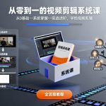 从零到一的视频剪辑系统课，从0基础–系统掌握–实战进阶，学拍视频剪辑