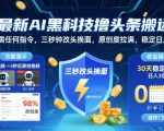 最新AI黑科技撸头条搬运，无需任何指令，三秒钟给你改头换面，原创度直接拉满，稳定日入3张【揭秘】