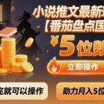 小说推文最新玩法，助力月入5位数【番茄盘点国漫】玩法，看完就可以操作