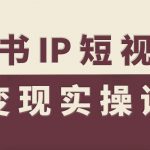 读书IP短视频变现实操课，读书IP赛道变现指南