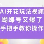 AI开花玩法视频，蝴蝶号又爆了，手把手教你操作