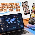Tiktok短视频出海实战训练营，如何利用海外短视频平台实现引流、带货、测评