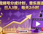 视频号分成计划，音乐赛道，日入3张，每天2小时