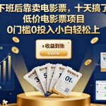 下班后靠卖电影票，十天搞了7k+，低价电影票项目，0门槛0投入小白轻松上手【揭秘】