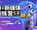 AI+新媒体训练营，5天快速掌握AI和新媒体营销技能，零基础到精通
