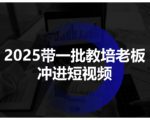 2025带一批教培老板冲进短视频，全方位助力教培人掌握短视频招生技能