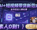AI+短视频带货新范式全方位达人孵化课，素人也可以从0到1，全方位认知短视频带货