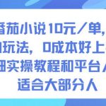 番茄小说10米每单，实拍玩法，0成本好上手，详细实操教程和平台入口适合大部分人