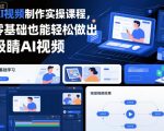 AI视频制作实操课程，零基础也能轻松做出吸睛AI视频