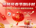 视频号做春节倒计时，流量精准，分成计划+橱窗带货双收益