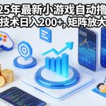 2025年最新小游戏自动撸包！独家技术日入2张+，矩阵放大躺賺【揭秘】