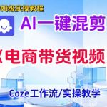 一键生成《电商带货混剪》短视频，实操搭建教学课，通俗易懂，包教包会