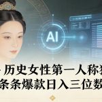 AI+历史女性第一人称独白，条条爆款日入三位数