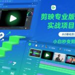 剪映专业版教程，从0基础到实战项目落地，小白秒变剪辑大神