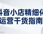 抖音小店精细化运营干货指南新版，助力商家系统提升店铺运营能力（更新）