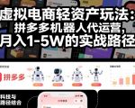 虚拟电商轻资产玩法：拼多多机器人代运营，月入1-5W的实战路径【揭秘】