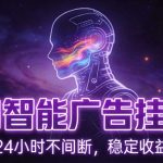 AI智能广告挂G项目，全自动化运行，电脑项目，无配置要求，单机150+收益，小白可速上手，可矩阵操作【揭秘】