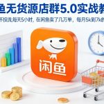 闲鱼无货源店群5.0实战教学，不补单，不投流，每天5小时，在闲鱼卖了几万单，每月5k到7k的净利润